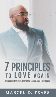7 Principles to Love Again: Overcome the Pain, Learn the Lesson, and Love Again - Marcel D. Fears