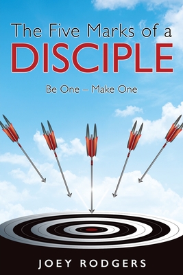 The Five Marks of a Disciple: Be One - Make One - Joey Rodgers