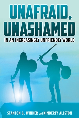 Unafraid, Unashamed in an increasingly Unfriendly World - Stanton G. Winder
