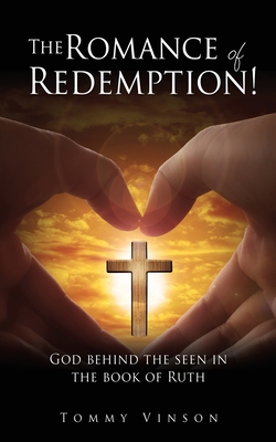 The Romance of Redemption!: God behind the seen in the book of Ruth - Tommy Vinson