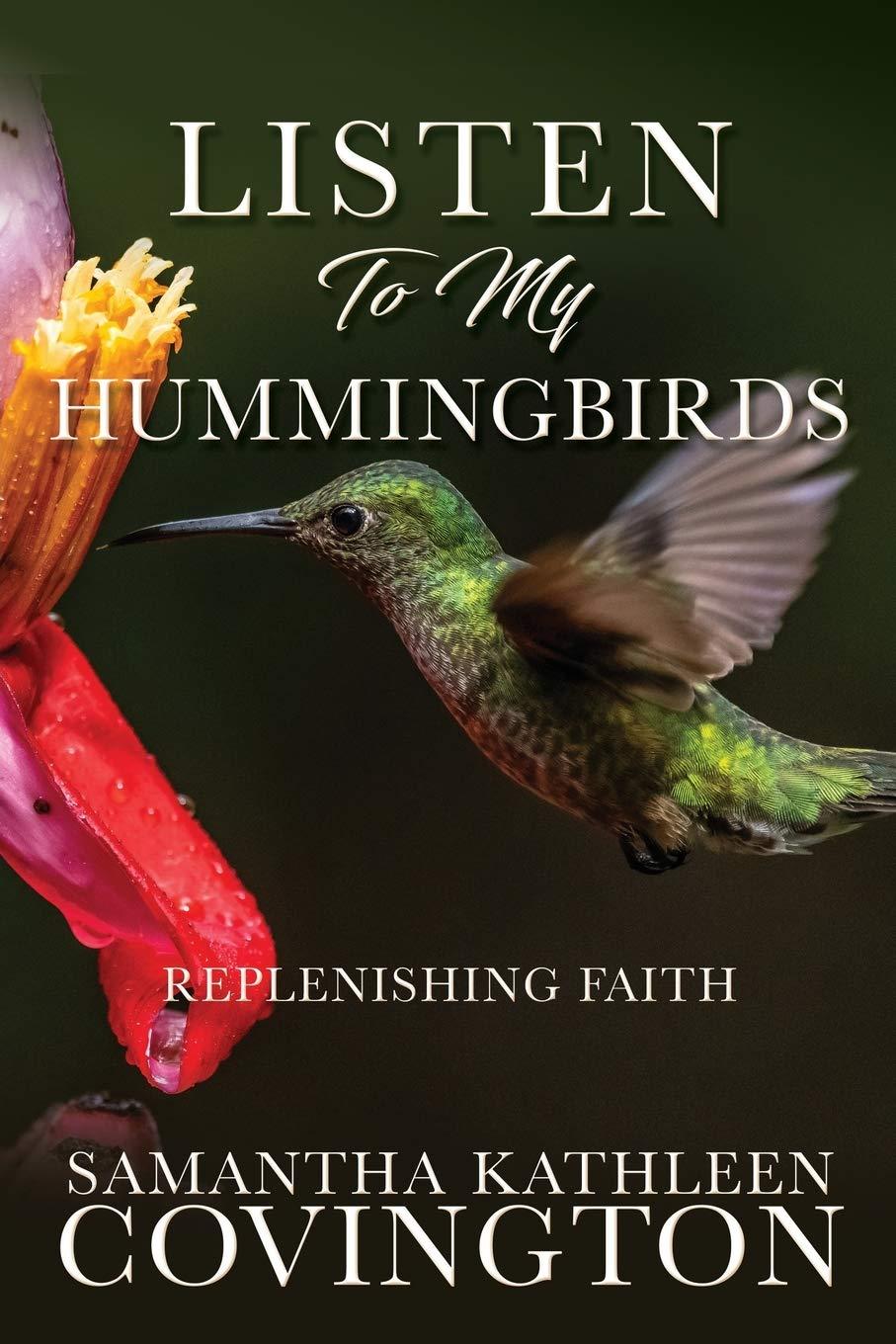 Listen to My Hummingbirds: Replenishing Faith - Samantha Kathleen Covington