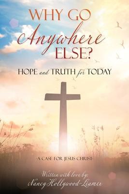 Why Go Anywhere Else?: Hope and TRUTH for Today - Nancy Hollywood-leamer