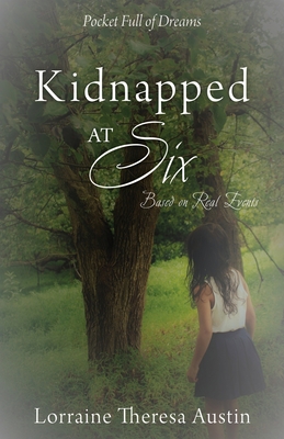 Kidnapped at Six: Based on Real Events - Lorraine Theresa Austin