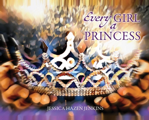 Every Girl a Princess - Jessica Hazen Jenkins