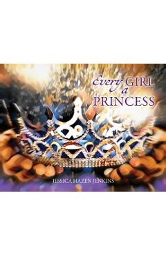 Coperta cărții 'Every Girl a Princess - Jessica Hazen Jenkins'