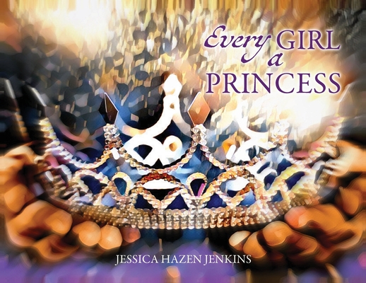 Every Girl a Princess - Jessica Hazen Jenkins