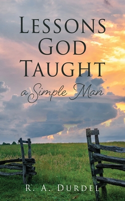 Lessons God Taught a Simple Man - R. A. Durdel