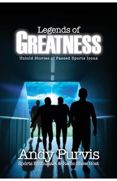 Coperta cărții 'Legends of Greatness: Untold Stories of Passed Sports Icons - Andy Purvis'