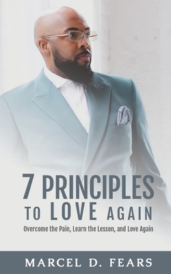 7 Principles to Love Again: Overcome the Pain, Learn the Lesson, and Love Again - Marcel D. Fears