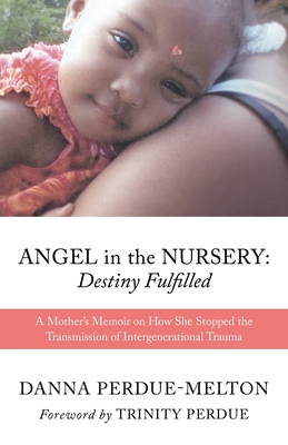 Angel in the Nursery: DESTINY FULFILLED: A Mother's Memoir on How She Stopped the Transmission of Intergenerational Trauma - Danna Perdue-melton