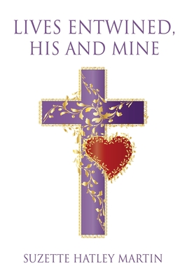 Lives Entwined, His and Mine - Suzette Hatley Martin