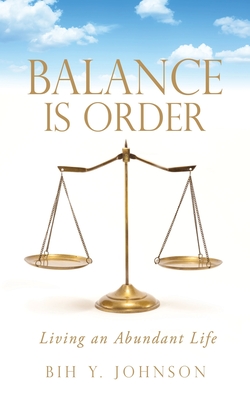 Balance is Order: Living an Abundant Life - Bih Y. Johnson