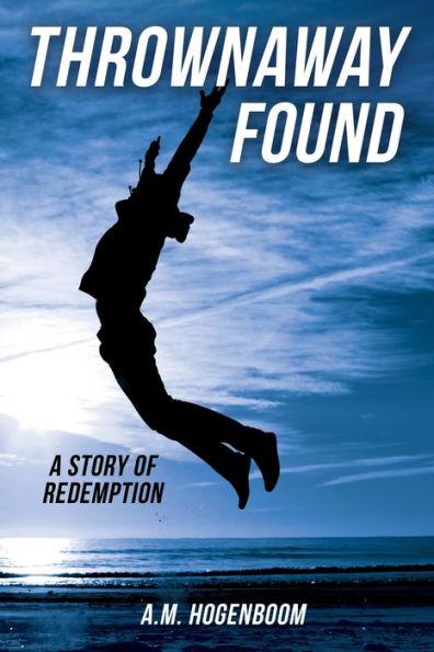 Thrownaway Found: A Story of Redemption - A. M. Hogenboom