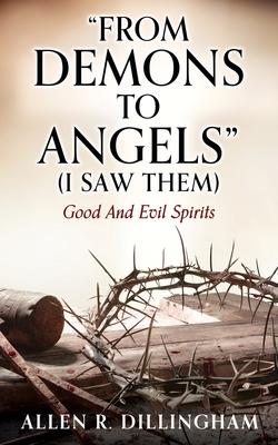 Coperta cărții 'FROM DEMONS TO ANGELS (I Saw Them): Good And Evil Spirits - Allen R. Dillingham'