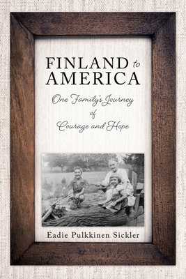Finland to America: One Family's Journey of Courage and Hope - Eadie Pulkkinen Sickler