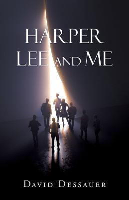 Harper Lee and Me - David Dessauer