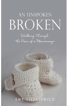 Coperta cărții 'An Unspoken Broken: Walking Through the Pain of a Miscarriage - Amy Liszkiewicz'