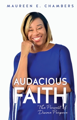 Audacious Faith: The Pursuit of Divine Purpose - Maureen E. Chambers