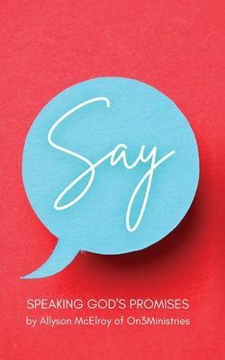 Say: Speaking God's Promises - Allyson Mcelroy Of On3ministries