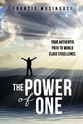 The Power of One: Your authentic path to world class excellence. - Francis Musinguzi