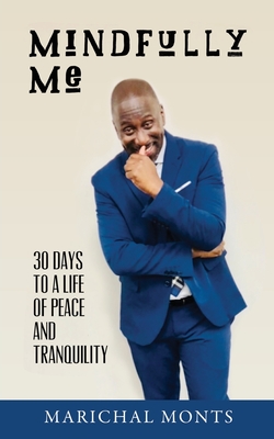 Mindfully Me: 30 Days to a Life of Peace and Tranquility - Marichal Monts