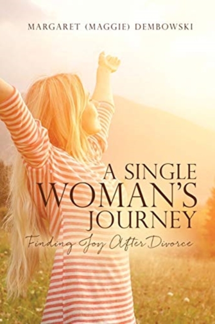 A Single Woman's Journey: Finding Joy After Divorce - Margaret (maggie) Dembowski