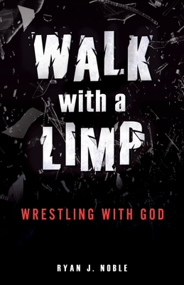 Walk with a Limp: Wrestling with God - Ryan J. Noble