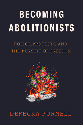 Becoming Abolitionists: Police, Protests, and the Pursuit of Freedom - Derecka Purnell