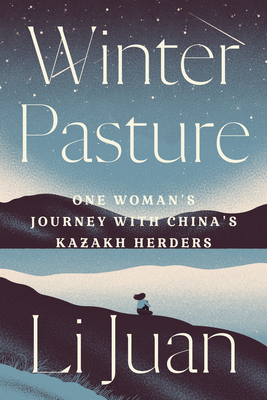 Winter Pasture: One Woman's Journey with China's Kazakh Herders - Li Juan