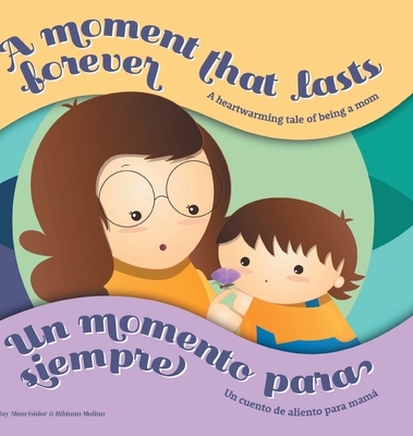 A Moment that Lasts Forever - Un momento para siempre: A heartwarming tale of being a mom - Un cuento de aliento para mam� - Triny Mancisidor