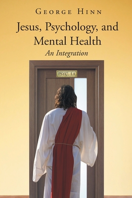 Jesus, Psychology, and Mental Health: An Integration - George Hinn