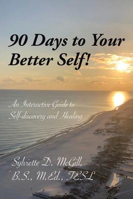 90 Days to Your Better Self! - Sylviette D. Mcgill B. S. M. Ed Tesl