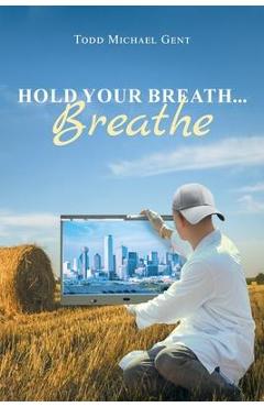 Coperta cărții 'Hold Your Breath...Breathe - Todd Michael Gent'