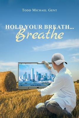 Hold Your Breath...Breathe - Todd Michael Gent