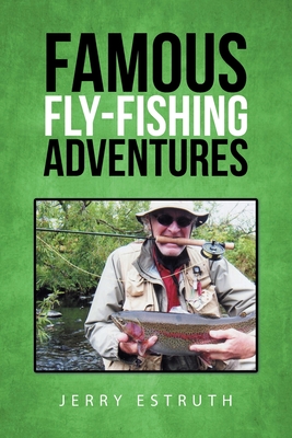 Famous Fly-Fishing Adventures - Jerry Estruth