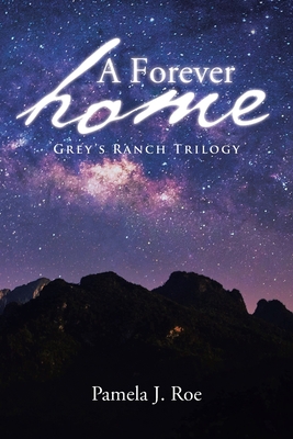 A Forever Home: Grey's Ranch Trilogy - Pamela J. Roe