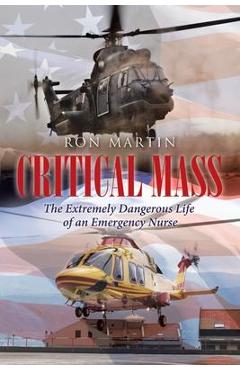 Coperta cărții 'Critical Mass: The Extremely Dangerous Life of an Emergency Nurse - Ron Martin'