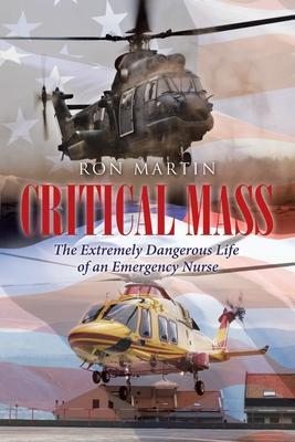 Critical Mass: The Extremely Dangerous Life of an Emergency Nurse - Ron Martin