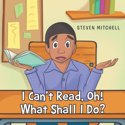 I Can't Read, Oh! What Shall I Do? - Steven Mitchell