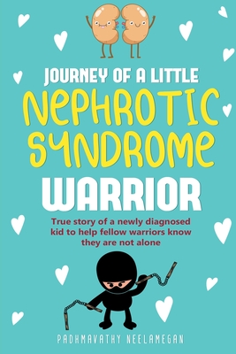 JOURNEY OF A little NEPHROTIC SYNDROME WARRIOR: True story of a newly diagnosed kid to help fellow warriors know they are not alone - Padhmavathy Neelamegan