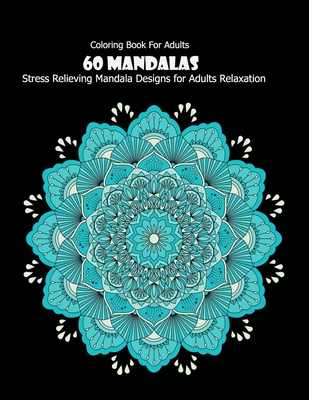 Coloring Book For Adults: 60 Mandalas: 60 Mandalas: Stress Relieving Mandala Designs for Adults Relaxation - Mandala Desing