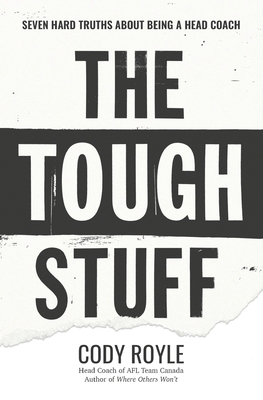 The Tough Stuff: Seven Hard Truths About Being a Head Coach - Cody Royle