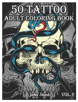 50 Tattoo Adult Coloring Book: An Adult Coloring Book with Awesome and Relaxing Beautiful Modern Tattoo Designs for Men and Women Coloring Pages (Vol - John Starts Coloring Books