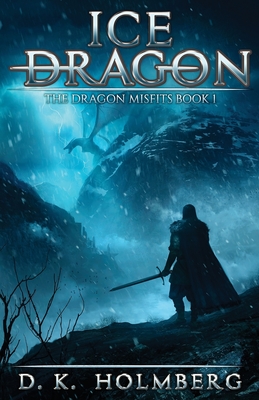 Ice Dragon: An Epic Fantasy Adventure - D. K. Holmberg