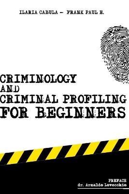 Criminology and Criminal Profiling for beginners: (crime scene forensics, serial killers and sects) - Ilaria Cabula