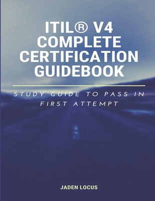 ITIL(R) V4 Complete Certification Guidebook: Study Guide to Pass In First Attempt - Jaden Locus
