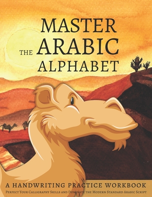 Master the Arabic Alphabet, A Handwriting Practice Workbook: Perfect Your Calligraphy Skills and Dominate the Modern Standard Arabic Script - Lang Workbooks
