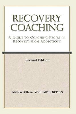 Recovery Coaching: A Guide to Coaching People in Recovery from Addictions - Melissa Killeen