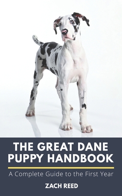 The Great Dane Puppy Handbook: A Complete Guide to the First Year - Zach Reed