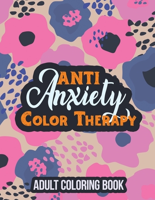 Anti Anxiety Color Therapy Adult Coloring Book: Adults Stress Releasing Coloring Book With Inspirational Quotes, a Coloring Book for Grown-Ups Providi - Rns Coloring Studio